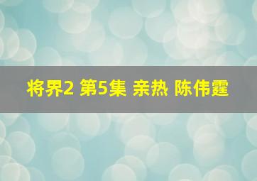 将界2 第5集 亲热 陈伟霆